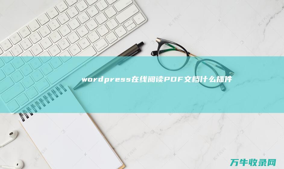 wordpress在线阅读PDF文档 什么插件可以 需非外链实现 和可以提供下载pdf文档功能 (wordpress)